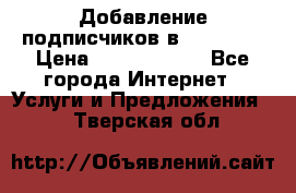 Добавление подписчиков в Facebook › Цена ­ 5000-10000 - Все города Интернет » Услуги и Предложения   . Тверская обл.